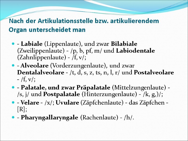 Nach der Artikulationsstelle bzw. artikulierendem Organ unterscheidet man  - Labiale (Lippenlaute), und zwar